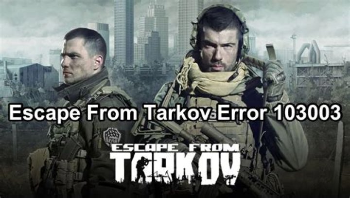 Escape From Tarkov Error 103003, How to Fix Escape From Tarkov Error 103003?