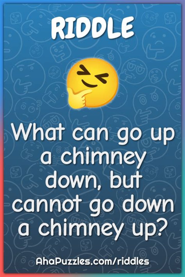 What Can Go Up a Chimney Down, But Cannot Go Down a Chimney Up? Riddle